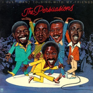 Album cover artwork for The Persuasions, I Just Want To Sing With My Friends