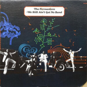 Album cover artwork for The Persuasions, We Still Ain't Got No Band